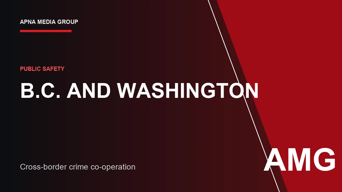 B.C. and Washington Law Enforcement Strengthen Co-operation on Extortion, Organized Crime and Illegal Drugs